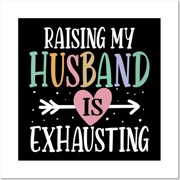 Raising My Husband is Exhausting Wall Art by AngelBeez29